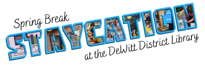 teal colored block letters filled with images of people and library books, text reads: Spring Break Staycation at the DeWitt District Library
